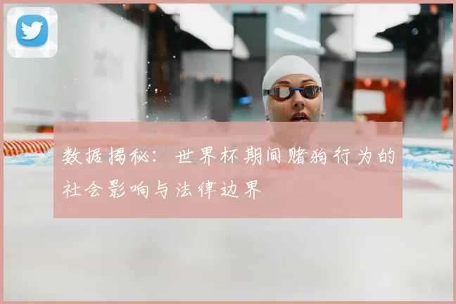 数据揭秘:世界杯期间赌狗行为的社会影响与法律边界