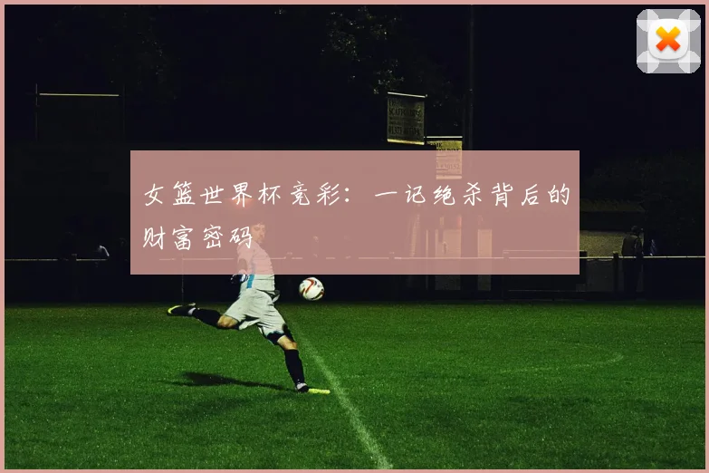 女篮世界杯竞彩：一记绝杀背后的财富密码