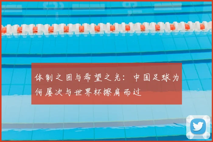 体制之困与希望之光：中国足球为何屡次与世界杯擦肩而过